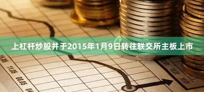 上杠杆炒股并于2015年1月9日转往联交所主板上市