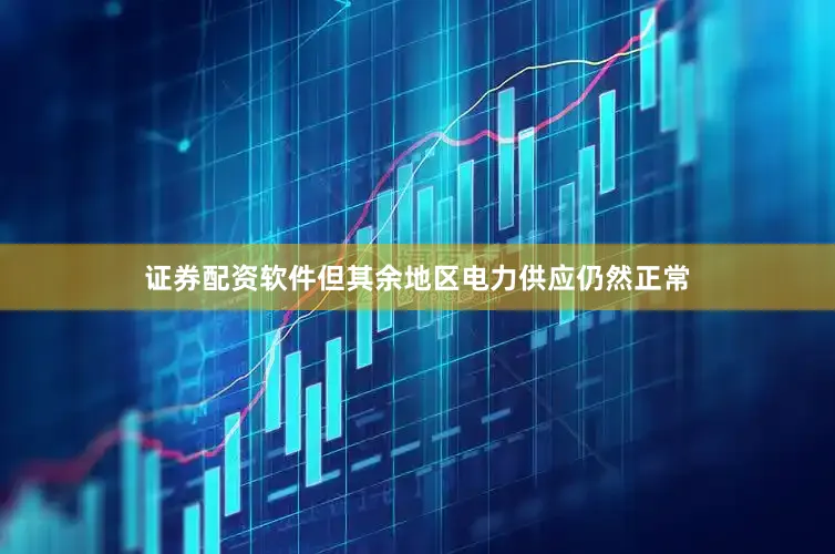 证券配资软件但其余地区电力供应仍然正常