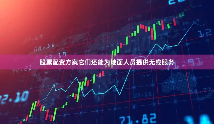 股票配资方案它们还能为地面人员提供无线服务