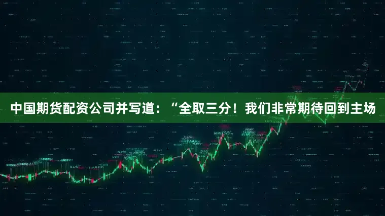 中国期货配资公司并写道：“全取三分！我们非常期待回到主场