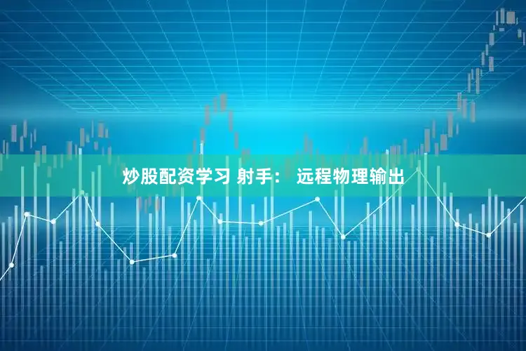 炒股配资学习 射手: 远程物理输出