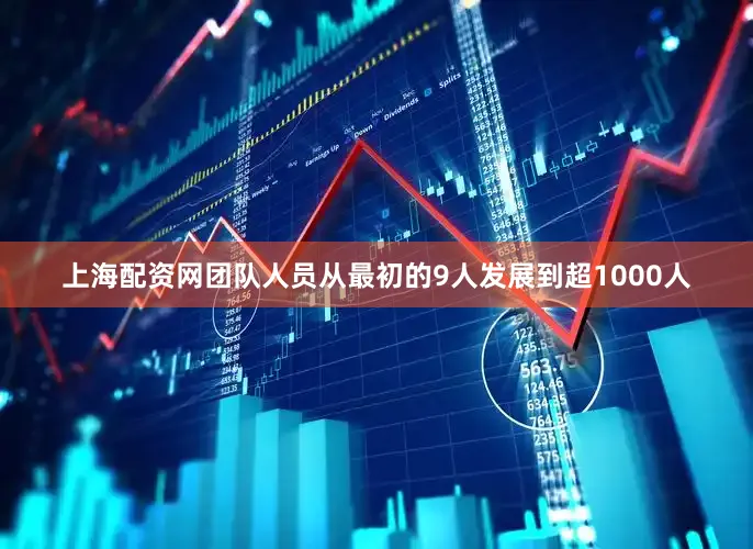 上海配资网团队人员从最初的9人发展到超1000人
