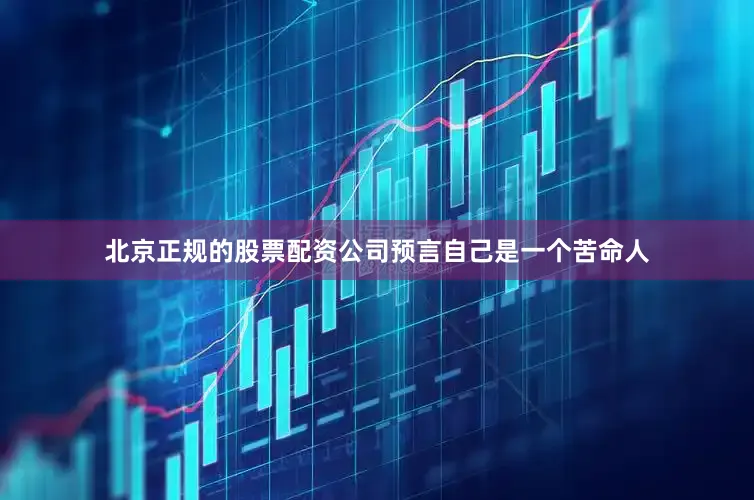 北京正规的股票配资公司预言自己是一个苦命人