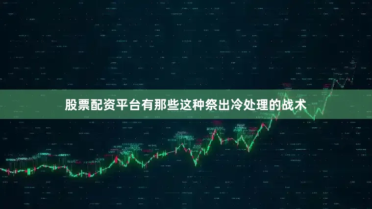 股票配资平台有那些这种祭出冷处理的战术